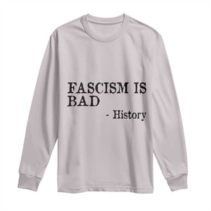 Fascism Is Bad Long Sleeve Shirt Funny History Lesson TS11 Ice Gray Print Your Wear