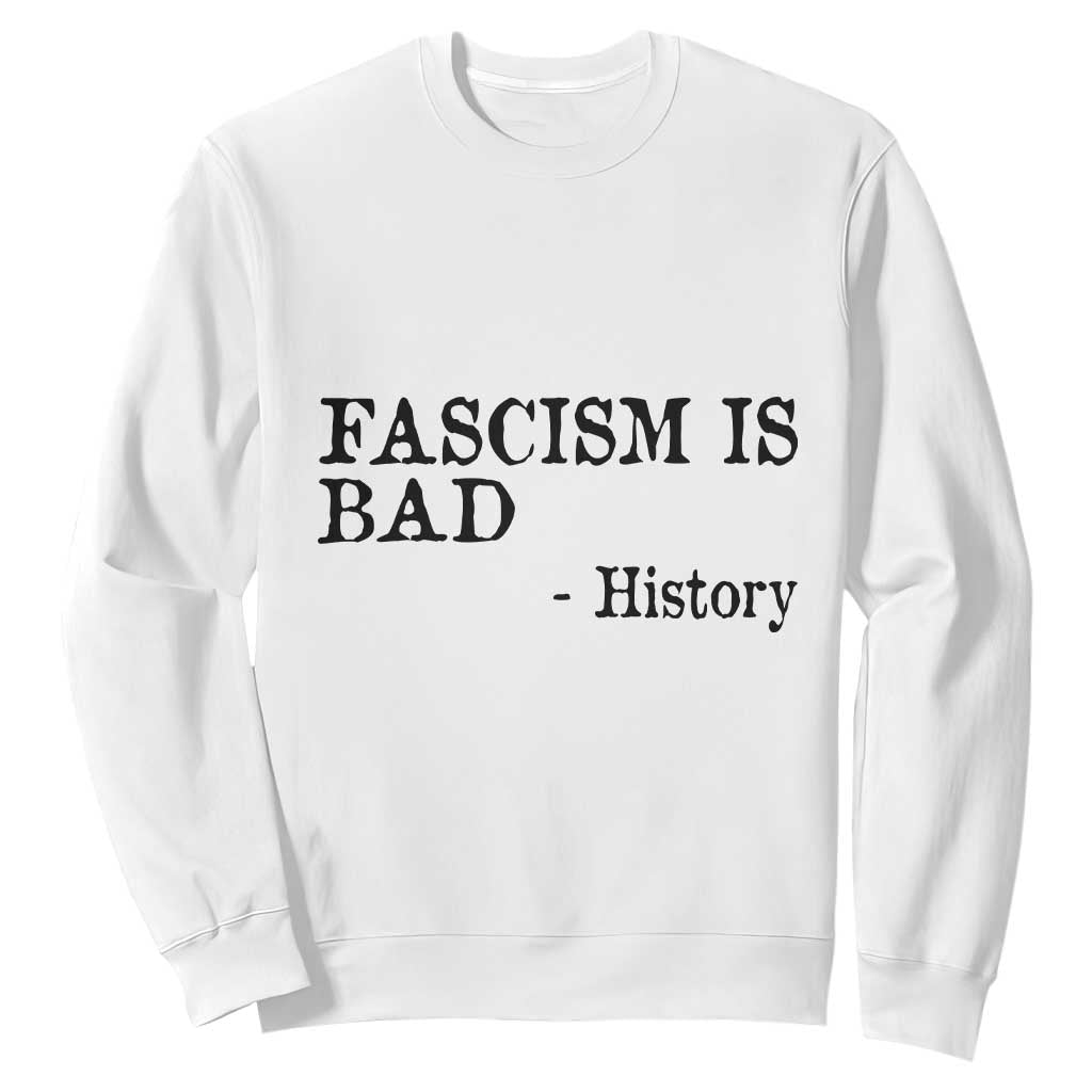 Fascism Is Bad Sweatshirt Funny History Lesson TS11 White Print Your Wear
