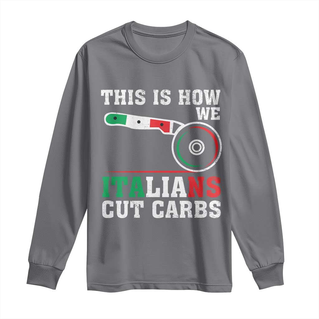 Funny This Is How We Italians Cut Carbs Long Sleeve Shirt Italian American Pizza Slice TS11 Charcoal Print Your Wear