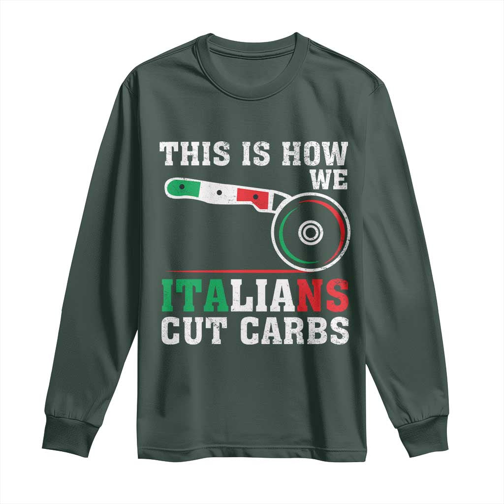 Funny This Is How We Italians Cut Carbs Long Sleeve Shirt Italian American Pizza Slice TS11 Dark Forest Green Print Your Wear
