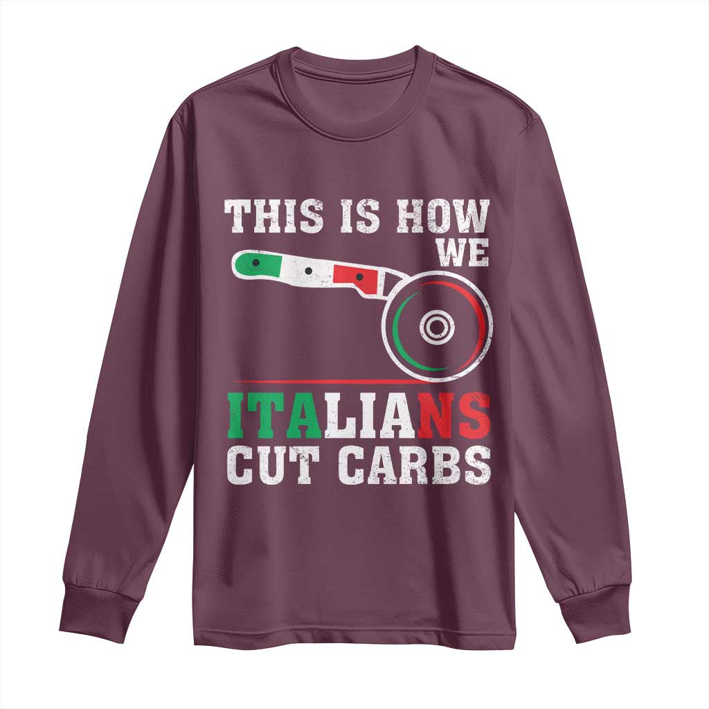Funny This Is How We Italians Cut Carbs Long Sleeve Shirt Italian American Pizza Slice TS11 Maroon Print Your Wear