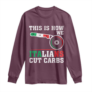 Funny This Is How We Italians Cut Carbs Long Sleeve Shirt Italian American Pizza Slice TS11 Maroon Print Your Wear