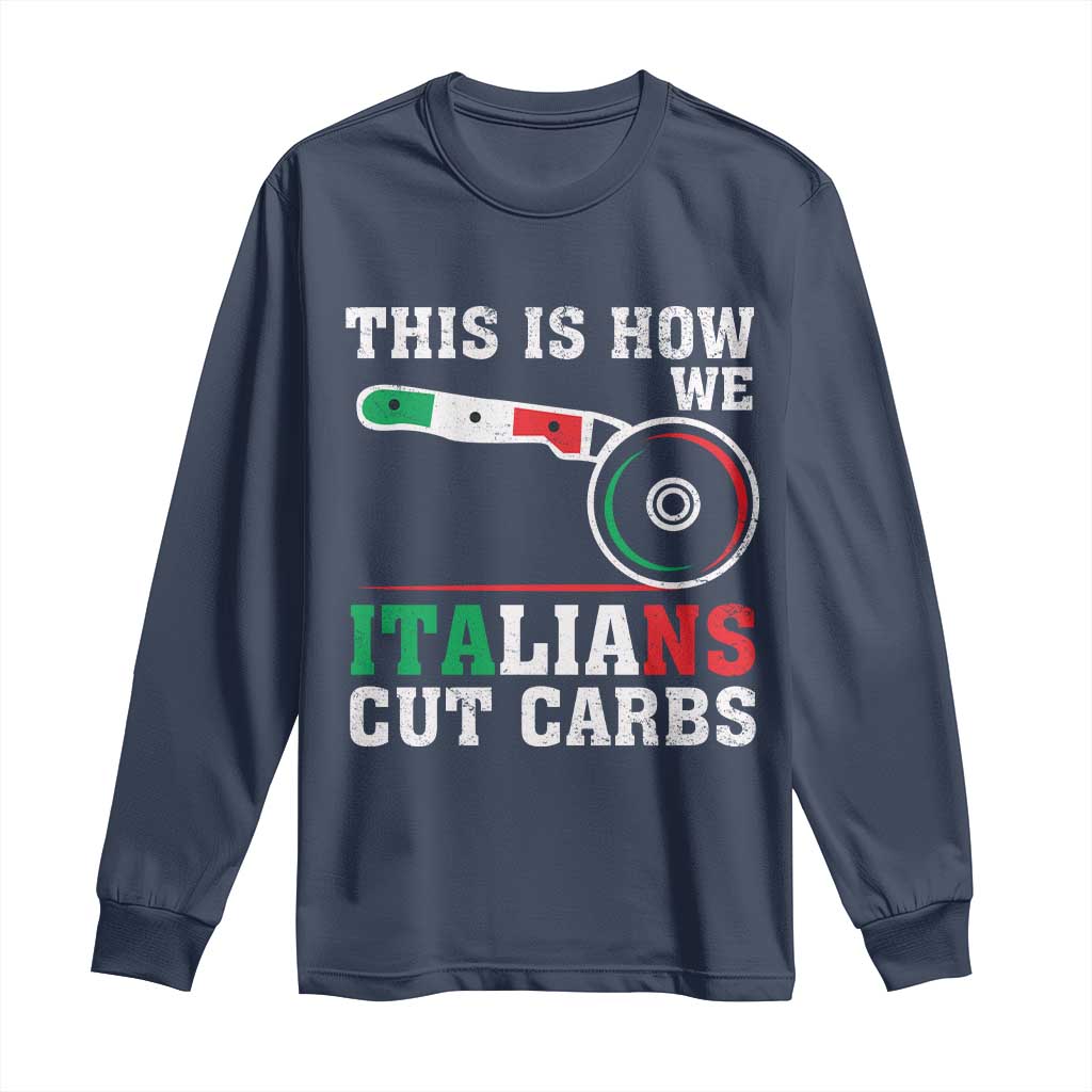 Funny This Is How We Italians Cut Carbs Long Sleeve Shirt Italian American Pizza Slice TS11 Navy Print Your Wear