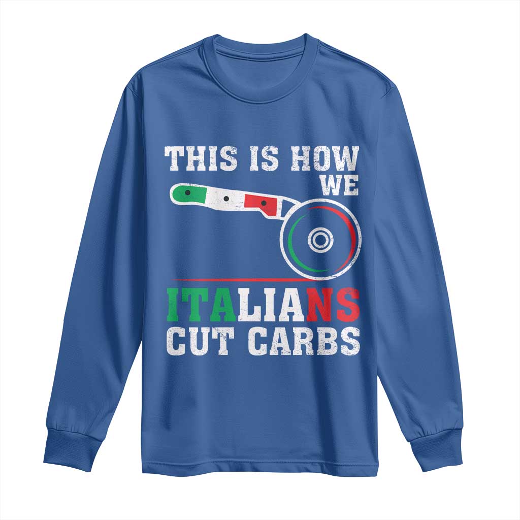 Funny This Is How We Italians Cut Carbs Long Sleeve Shirt Italian American Pizza Slice TS11 Royal Blue Print Your Wear