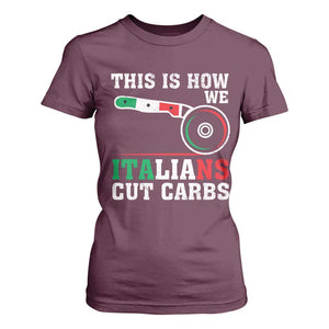 Funny This Is How We Italians Cut Carbs T Shirt For Women Italian American Pizza Slice TS11 Maroon Print Your Wear