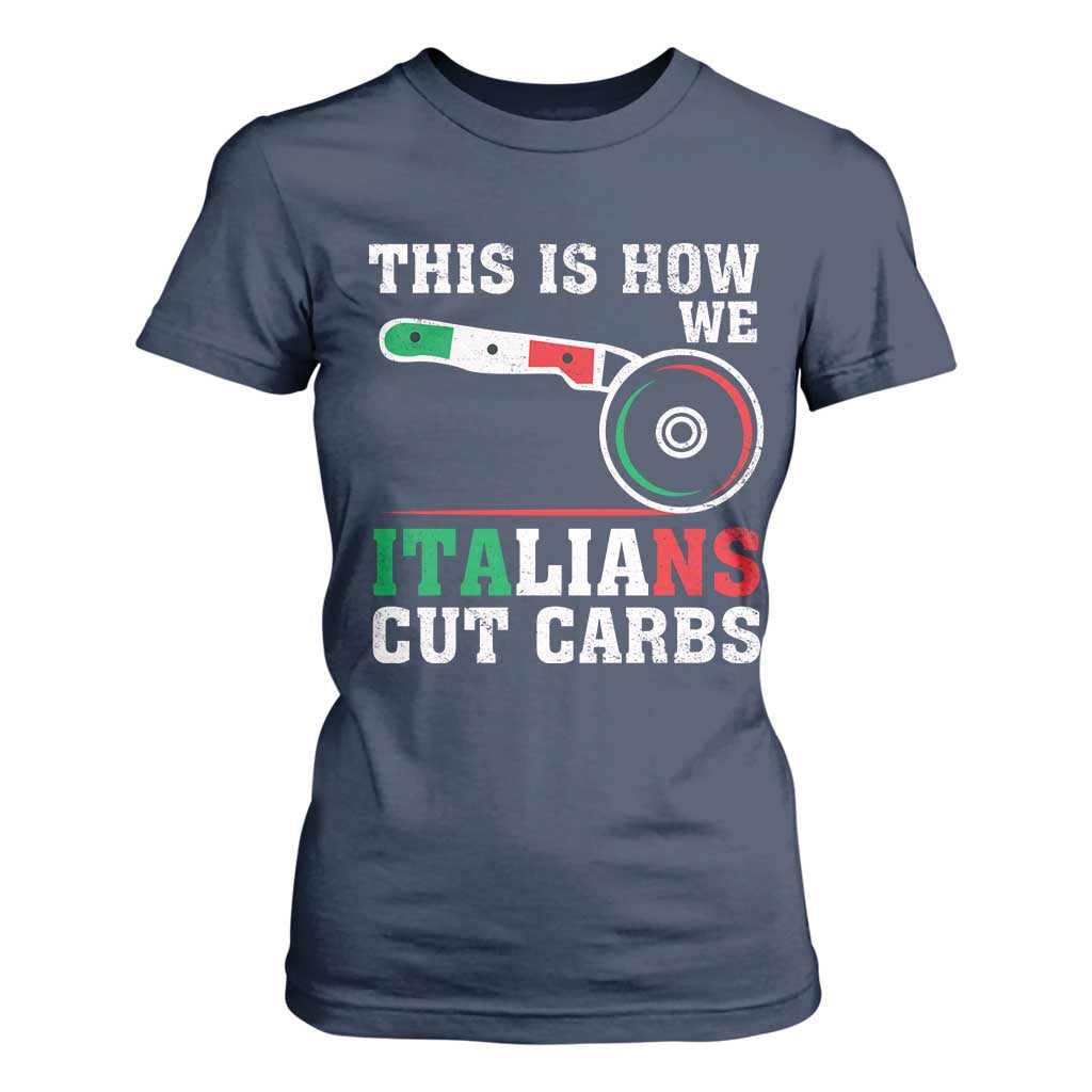Funny This Is How We Italians Cut Carbs T Shirt For Women Italian American Pizza Slice TS11 Navy Print Your Wear