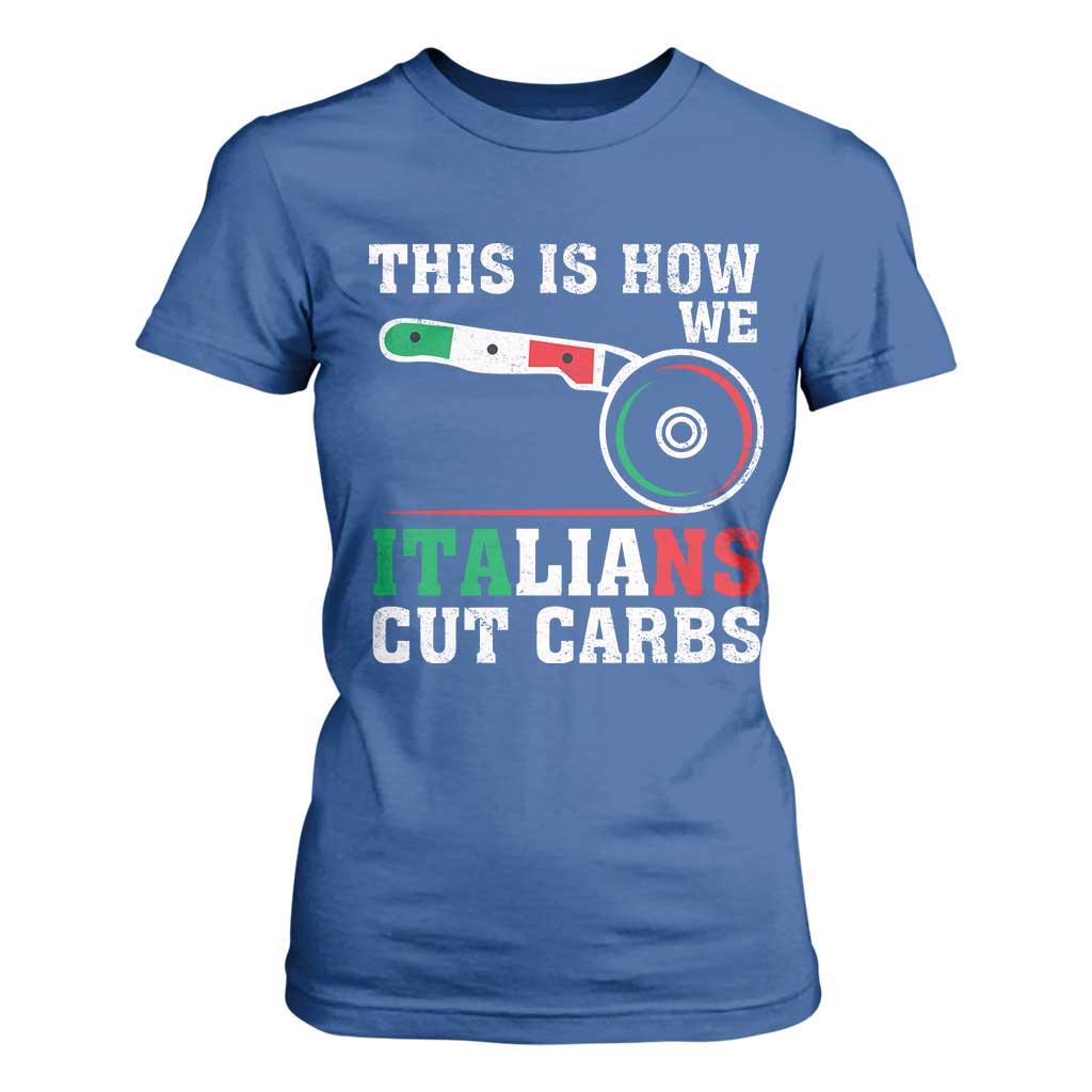 Funny This Is How We Italians Cut Carbs T Shirt For Women Italian American Pizza Slice TS11 Royal Blue Print Your Wear