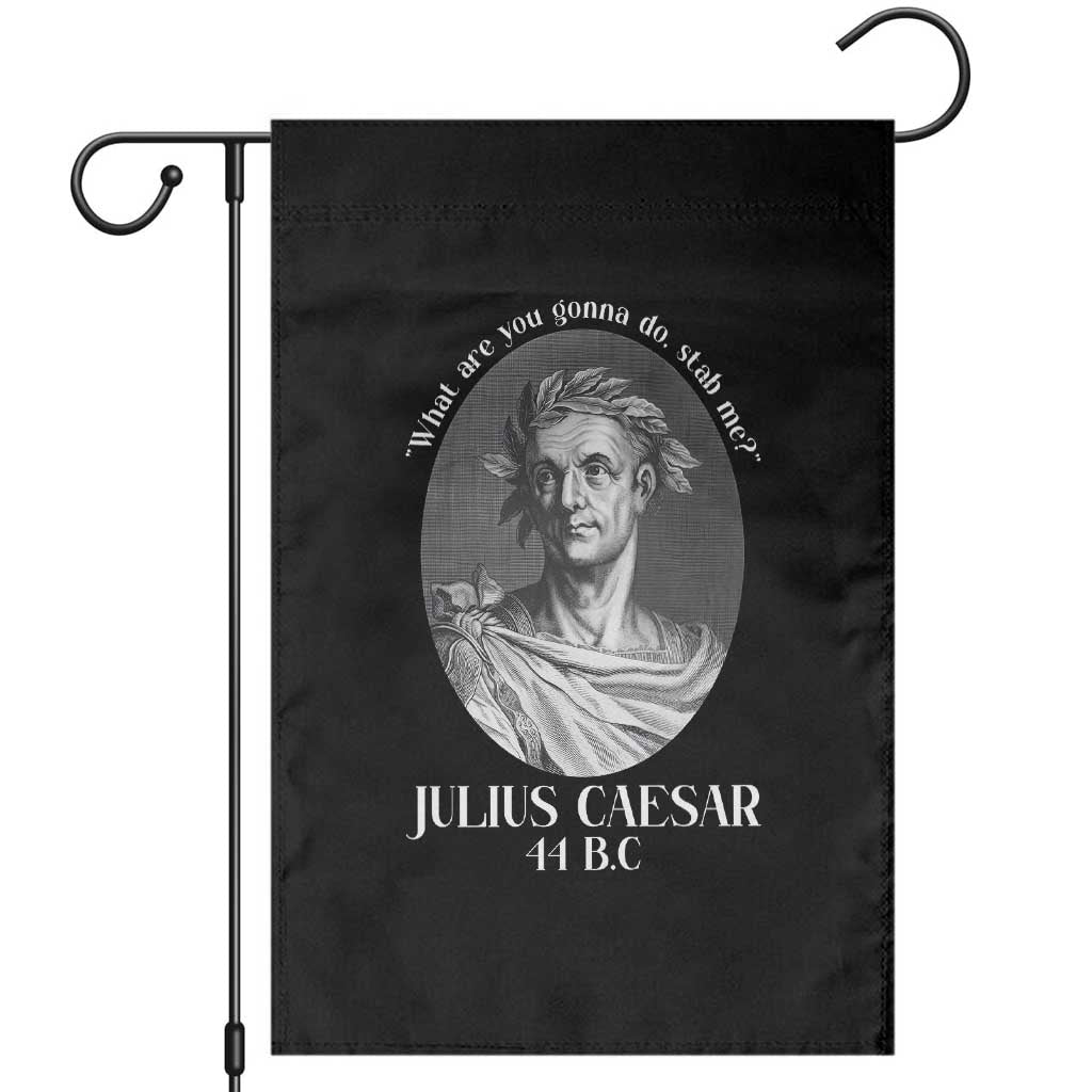 Funny Julius Caesar Garden Flag What Are You Gonna Do Stab Me Roman History TS11 Black Print Your Wear