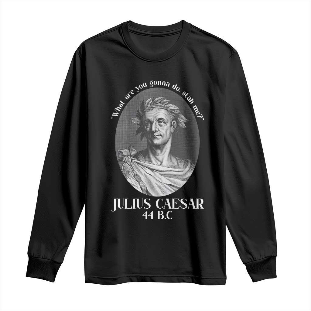 Funny Julius Caesar Long Sleeve Shirt What Are You Gonna Do Stab Me Roman History TS11 Black Print Your Wear