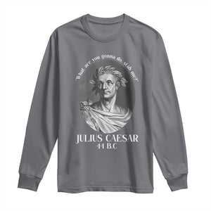 Funny Julius Caesar Long Sleeve Shirt What Are You Gonna Do Stab Me Roman History TS11 Charcoal Print Your Wear
