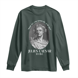 Funny Julius Caesar Long Sleeve Shirt What Are You Gonna Do Stab Me Roman History TS11 Dark Forest Green Print Your Wear