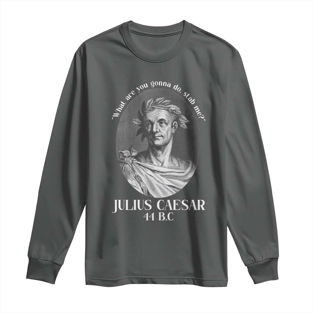 Funny Julius Caesar Long Sleeve Shirt What Are You Gonna Do Stab Me Roman History TS11 Dark Heather Print Your Wear