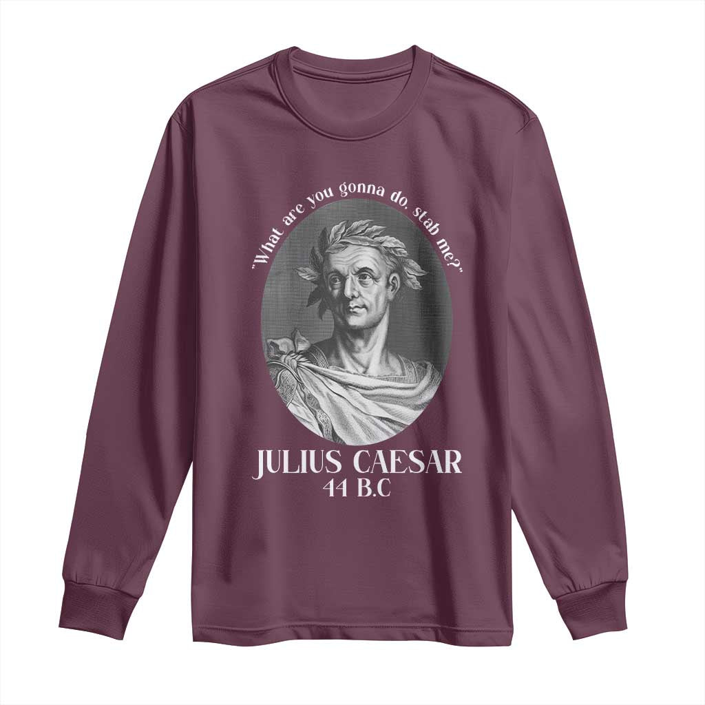 Funny Julius Caesar Long Sleeve Shirt What Are You Gonna Do Stab Me Roman History TS11 Maroon Print Your Wear
