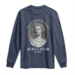 Funny Julius Caesar Long Sleeve Shirt What Are You Gonna Do Stab Me Roman History TS11 Navy Print Your Wear