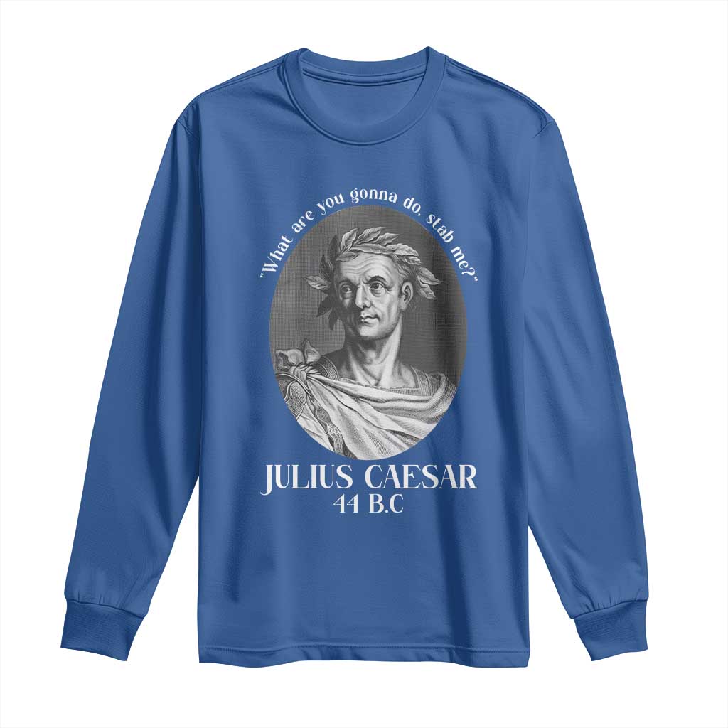 Funny Julius Caesar Long Sleeve Shirt What Are You Gonna Do Stab Me Roman History TS11 Royal Blue Print Your Wear