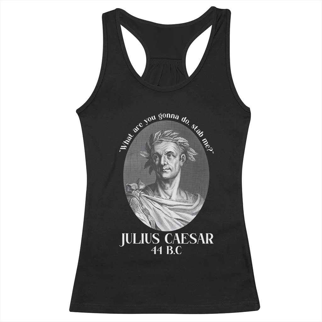 Funny Julius Caesar Racerback Tank Top What Are You Gonna Do Stab Me Roman History TS11 Black Print Your Wear