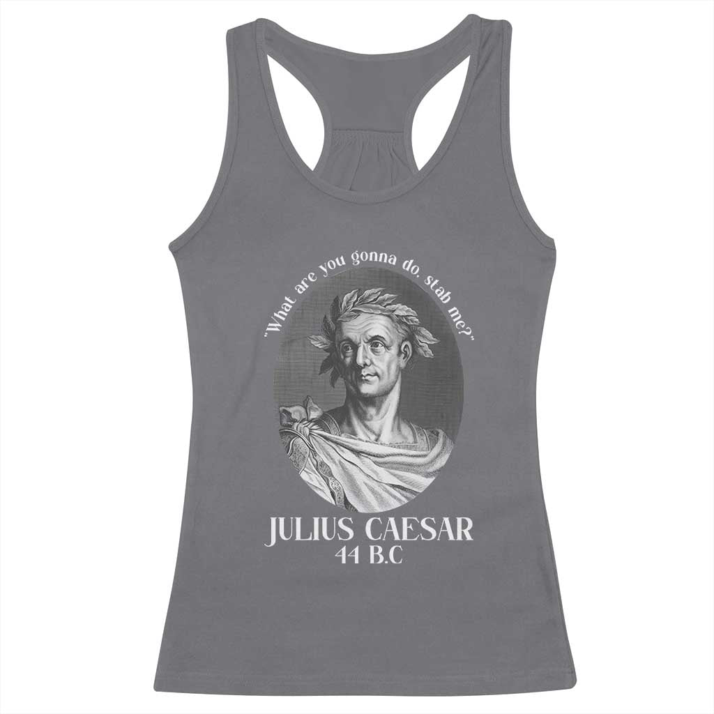 Funny Julius Caesar Racerback Tank Top What Are You Gonna Do Stab Me Roman History TS11 Charcoal Print Your Wear