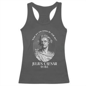 Funny Julius Caesar Racerback Tank Top What Are You Gonna Do Stab Me Roman History TS11 Dark Heather Print Your Wear