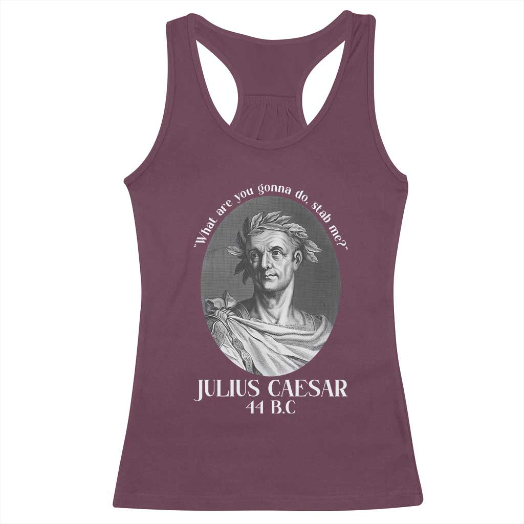 Funny Julius Caesar Racerback Tank Top What Are You Gonna Do Stab Me Roman History TS11 Maroon Print Your Wear