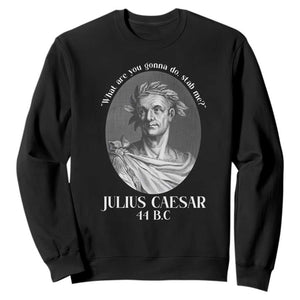 Funny Julius Caesar Sweatshirt What Are You Gonna Do Stab Me Roman History TS11 Black Print Your Wear