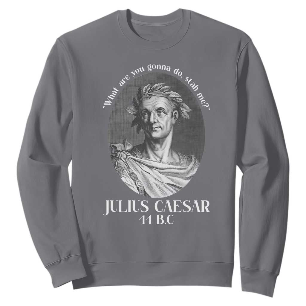 Funny Julius Caesar Sweatshirt What Are You Gonna Do Stab Me Roman History TS11 Charcoal Print Your Wear