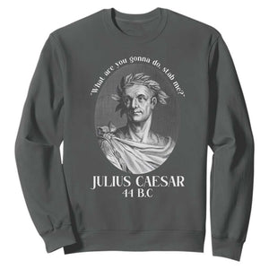 Funny Julius Caesar Sweatshirt What Are You Gonna Do Stab Me Roman History TS11 Dark Heather Print Your Wear