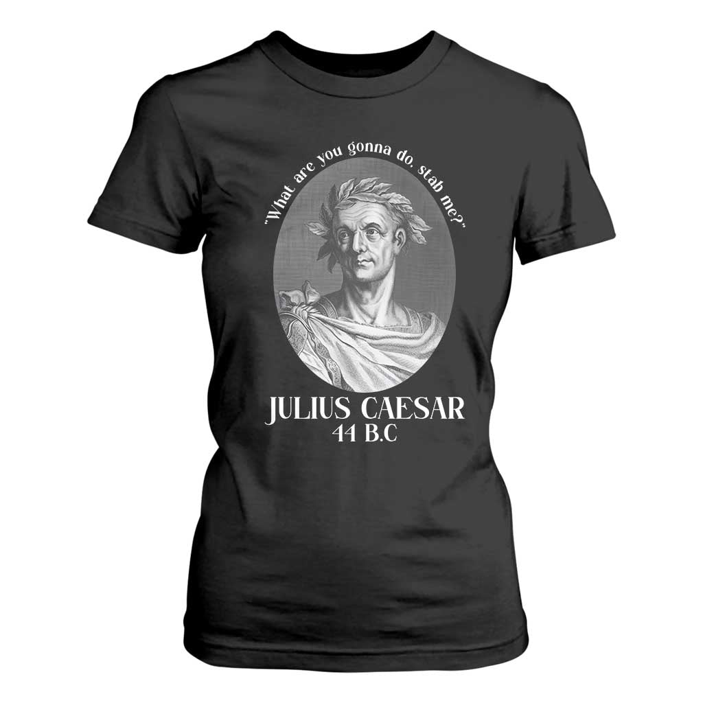 Funny Julius Caesar T Shirt For Women What Are You Gonna Do Stab Me Roman History TS11 Black Print Your Wear