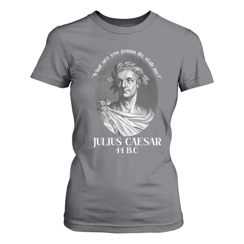 Funny Julius Caesar T Shirt For Women What Are You Gonna Do Stab Me Roman History TS11 Charcoal Print Your Wear