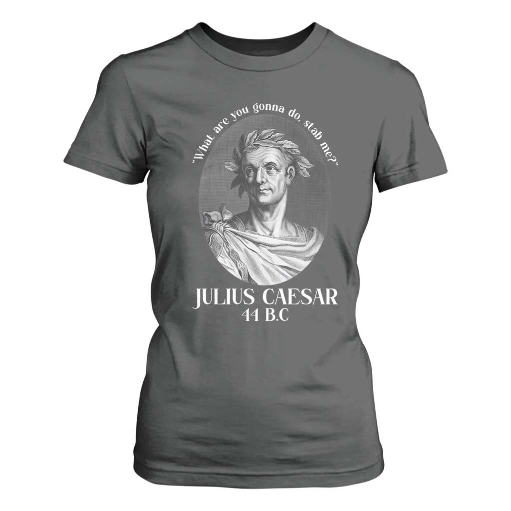 Funny Julius Caesar T Shirt For Women What Are You Gonna Do Stab Me Roman History TS11 Dark Heather Print Your Wear