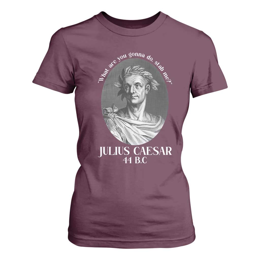 Funny Julius Caesar T Shirt For Women What Are You Gonna Do Stab Me Roman History TS11 Maroon Print Your Wear