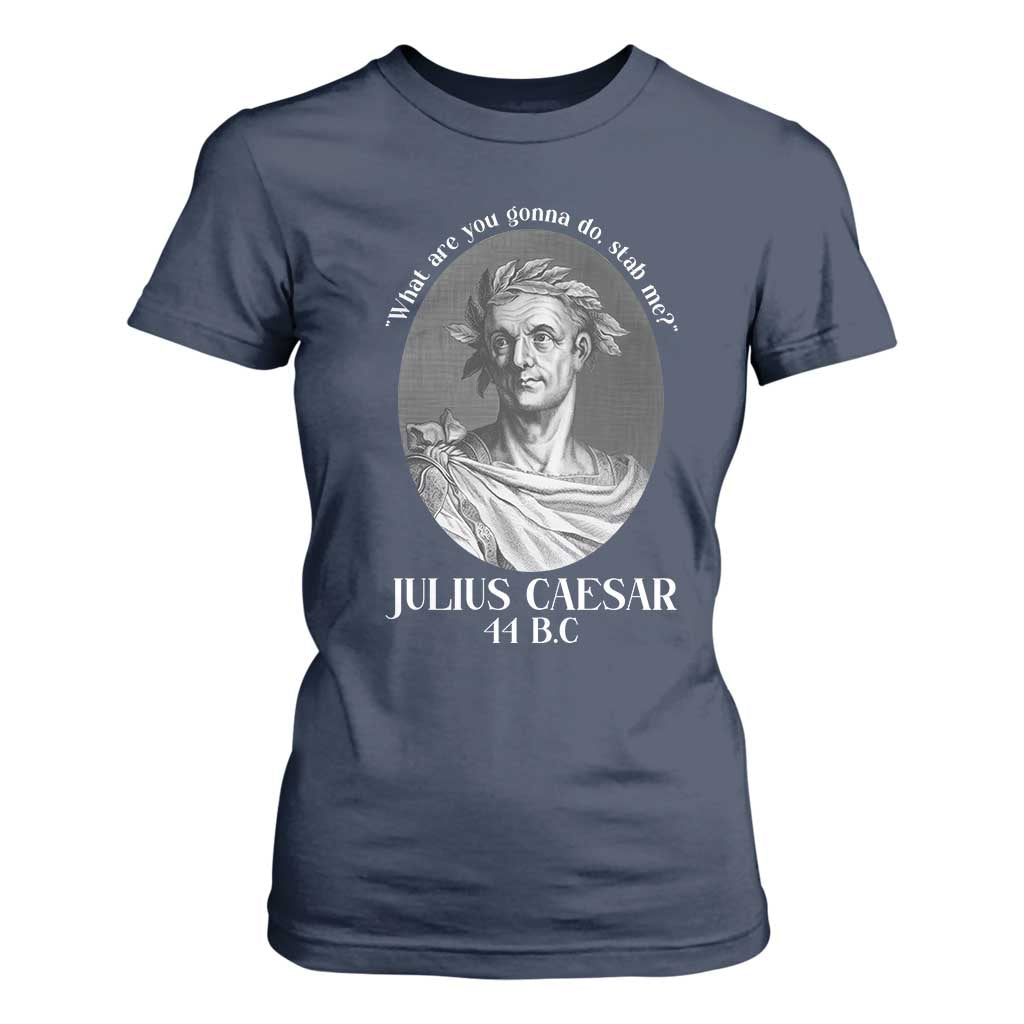 Funny Julius Caesar T Shirt For Women What Are You Gonna Do Stab Me Roman History TS11 Navy Print Your Wear