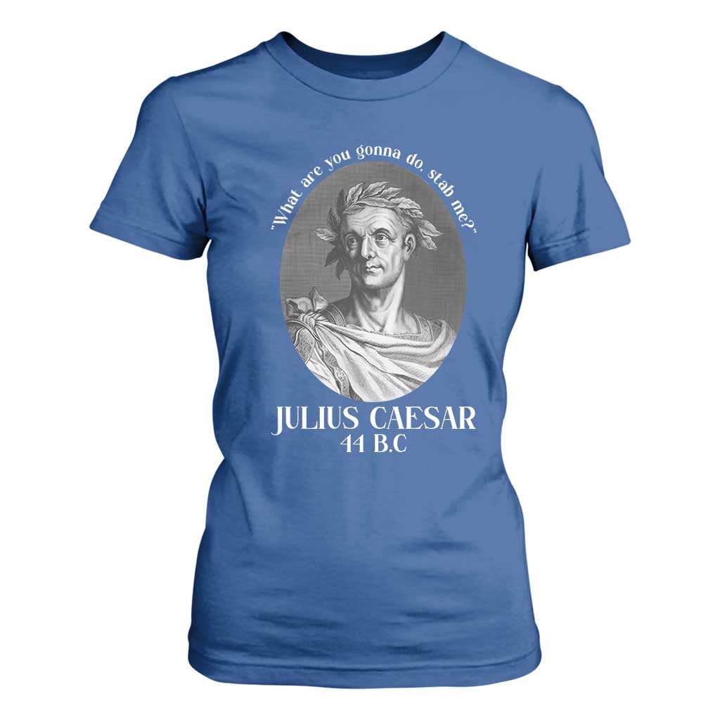 Funny Julius Caesar T Shirt For Women What Are You Gonna Do Stab Me Roman History TS11 Royal Blue Print Your Wear