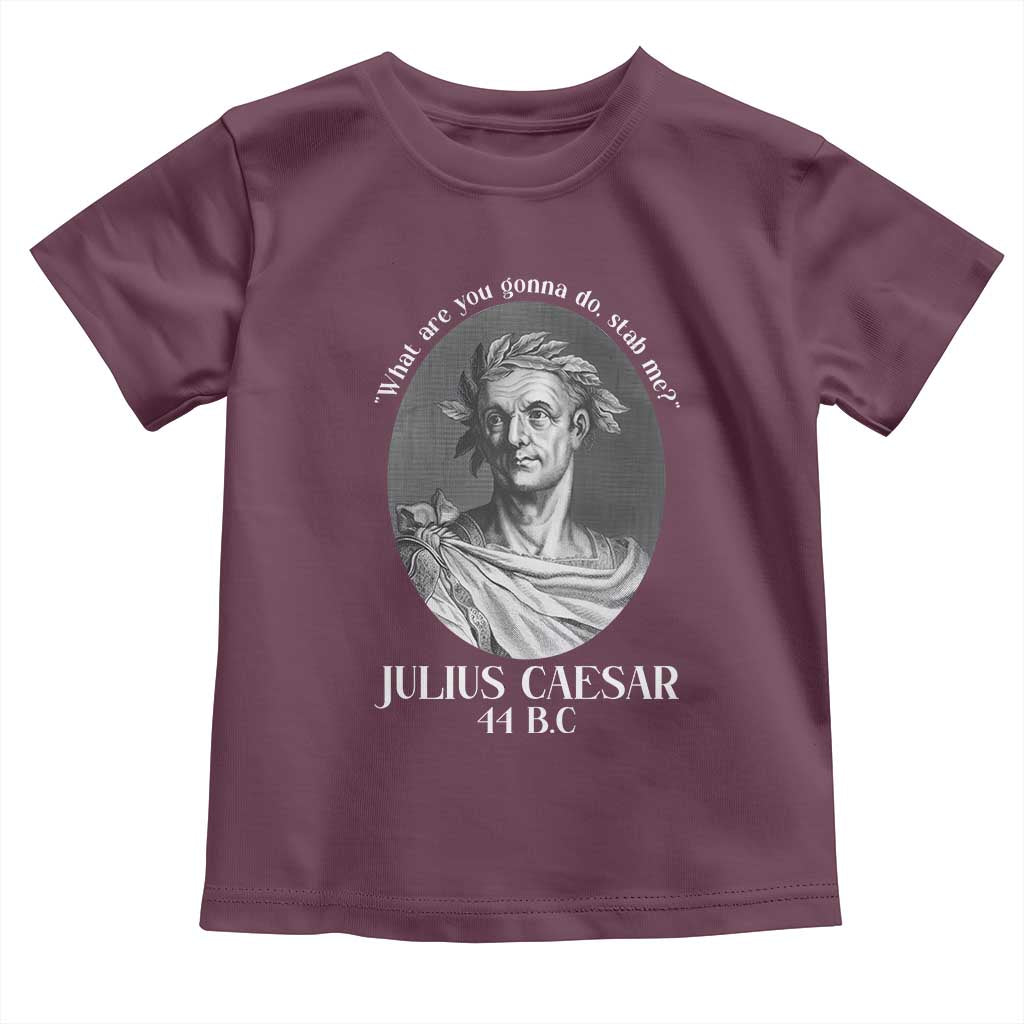 Funny Julius Caesar Toddler T Shirt What Are You Gonna Do Stab Me Roman History TS11 Maroon Print Your Wear