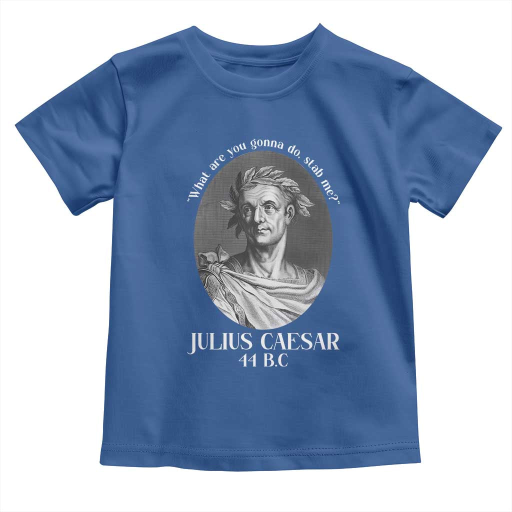 Funny Julius Caesar Toddler T Shirt What Are You Gonna Do Stab Me Roman History TS11 Royal Blue Print Your Wear