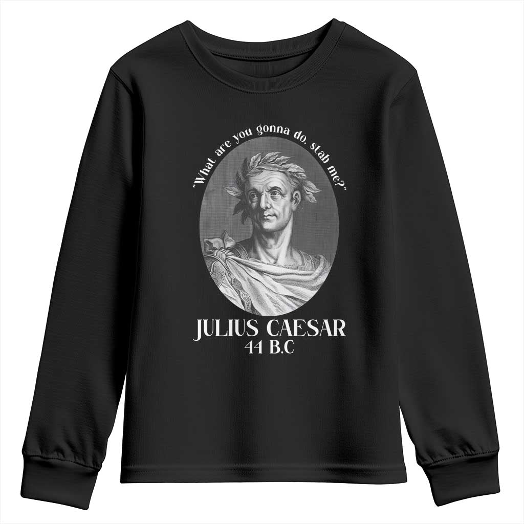 Funny Julius Caesar Youth Sweatshirt What Are You Gonna Do Stab Me Roman History TS11 Black Print Your Wear