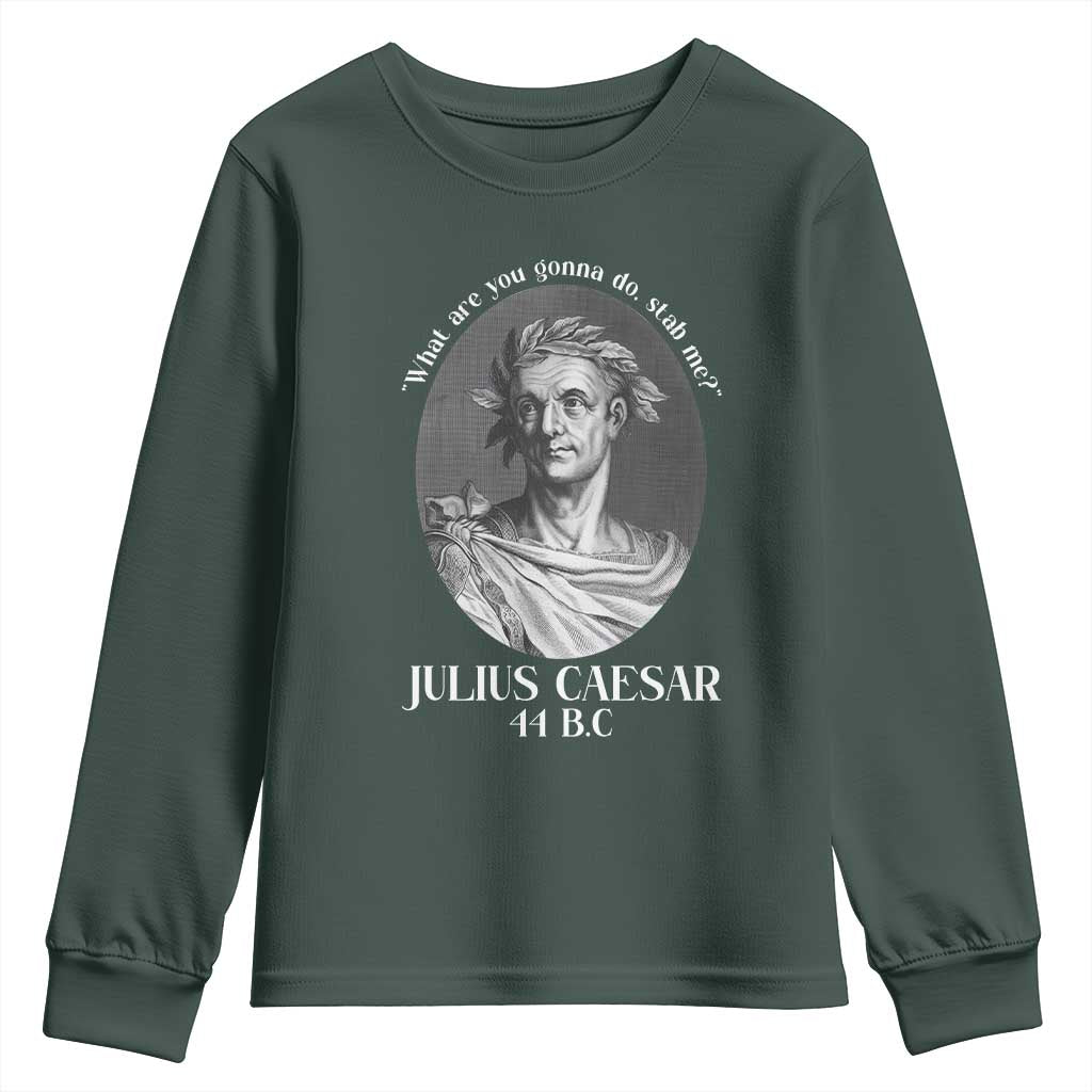 Funny Julius Caesar Youth Sweatshirt What Are You Gonna Do Stab Me Roman History TS11 Dark Forest Green Print Your Wear