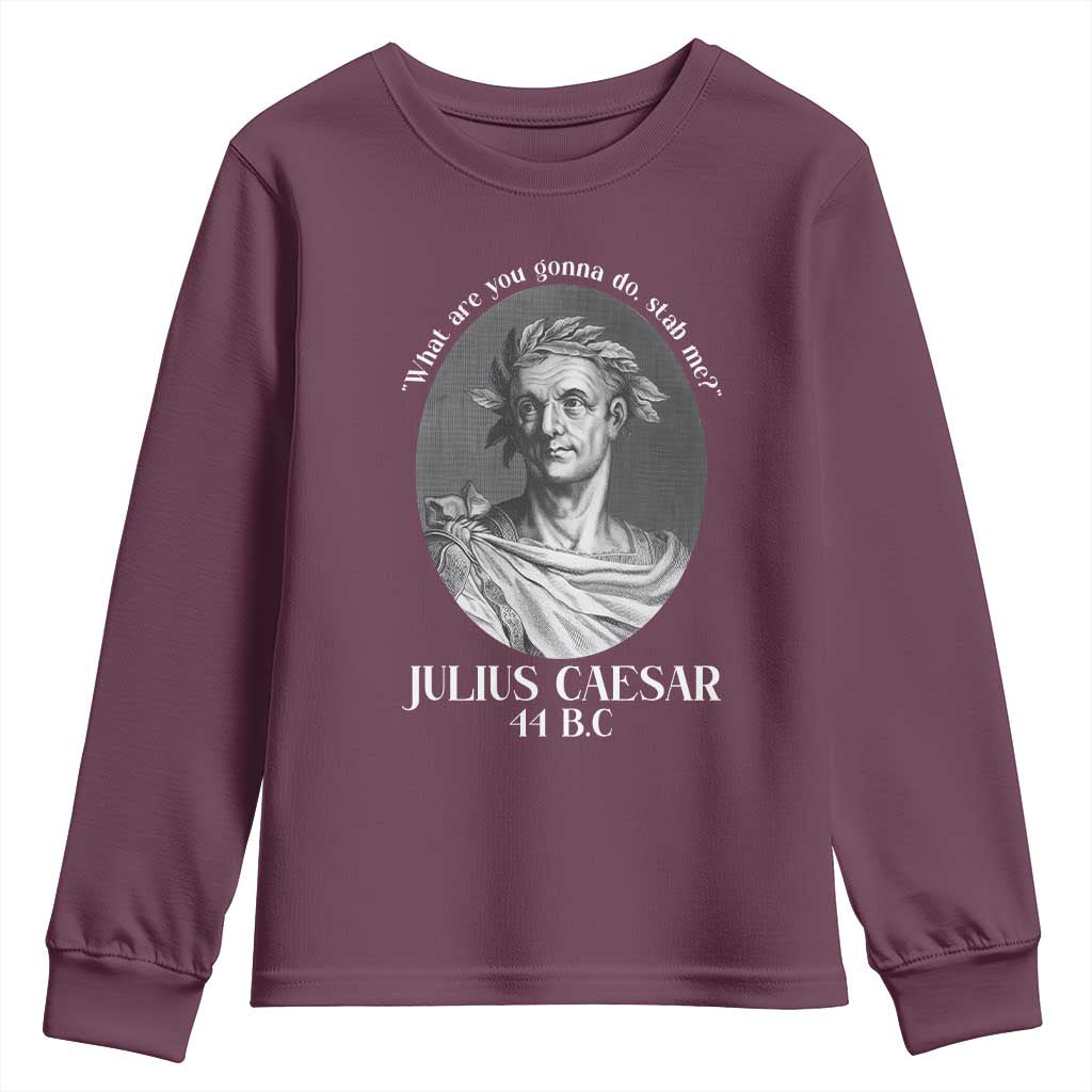 Funny Julius Caesar Youth Sweatshirt What Are You Gonna Do Stab Me Roman History TS11 Maroon Print Your Wear