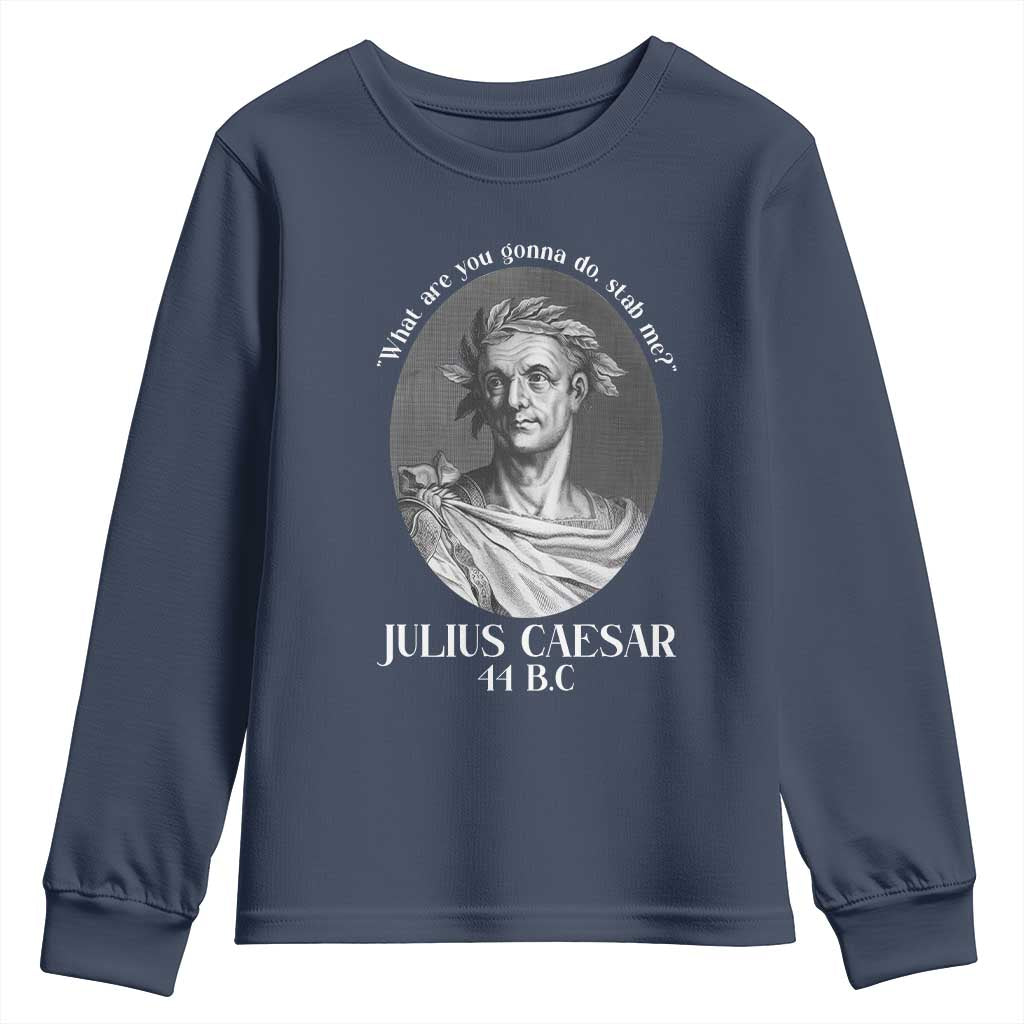 Funny Julius Caesar Youth Sweatshirt What Are You Gonna Do Stab Me Roman History TS11 Navy Print Your Wear