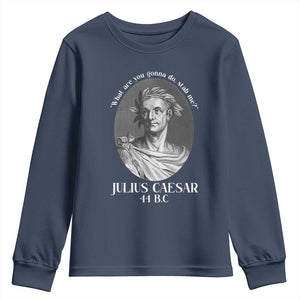 Funny Julius Caesar Youth Sweatshirt What Are You Gonna Do Stab Me Roman History TS11 Navy Print Your Wear