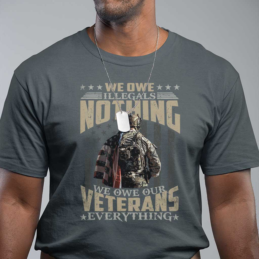 Veteran Day T Shirt We Owe Illegals Nothing We Owe Our Veterans Everything Military TS11 Dark Heather Print Your Wear
