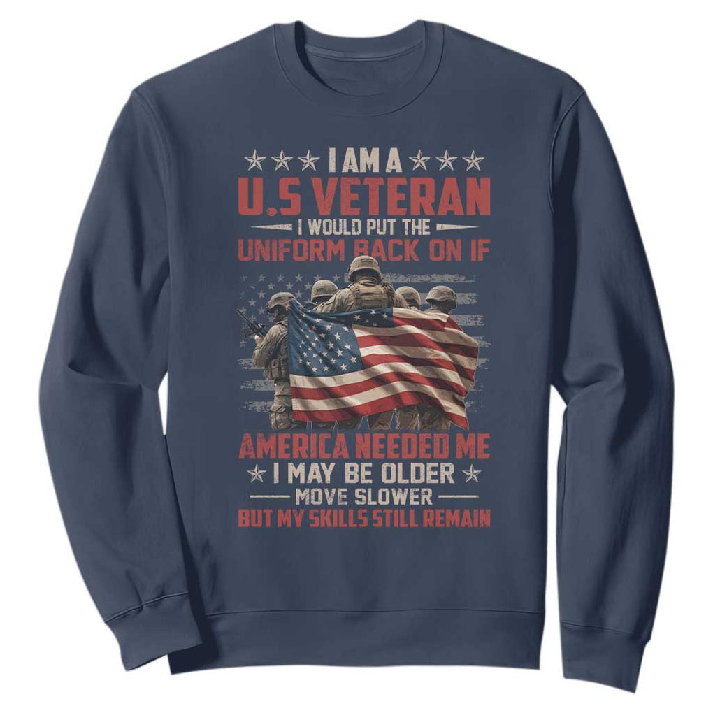Veterans Sweatshirt I Am US Veteran I Would Put The Uniform Back On If America Needed Me TS11 Navy Print Your Wear