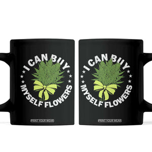Funny Weed Cannabis 420 Coffee Mug I Can Buy Myself Flowers Marijuana Smoking - Print Your Wear