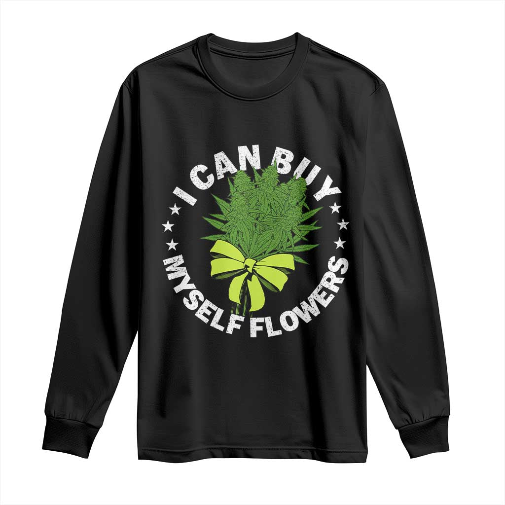 Funny Weed Cannabis 420 Long Sleeve Shirt I Can Buy Myself Flowers Marijuana Smoking - Print Your Wear