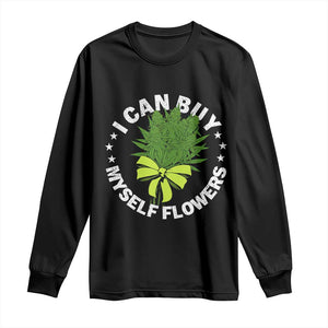 Funny Weed Cannabis 420 Long Sleeve Shirt I Can Buy Myself Flowers Marijuana Smoking - Print Your Wear