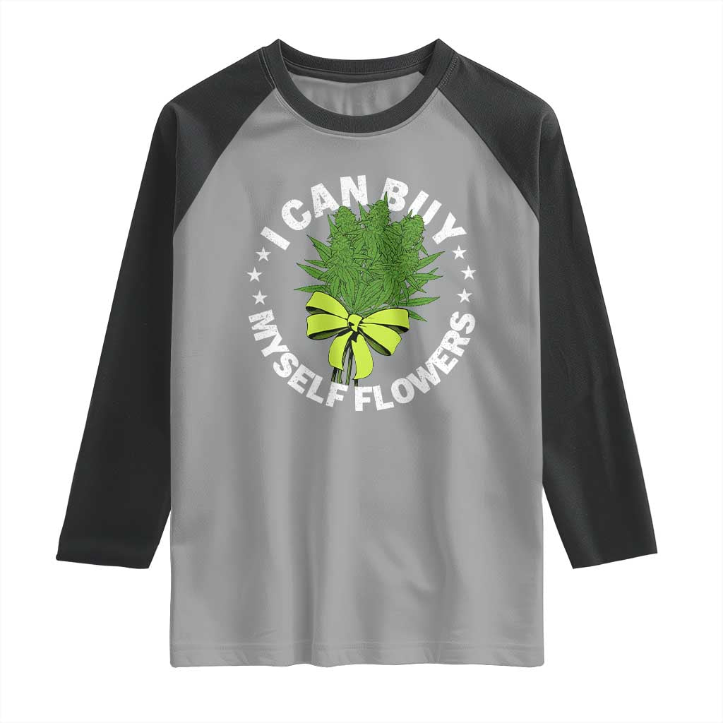 Funny Weed Cannabis 420 Raglan Shirt I Can Buy Myself Flowers Marijuana Smoking TS11 Sport Gray Black Print Your Wear