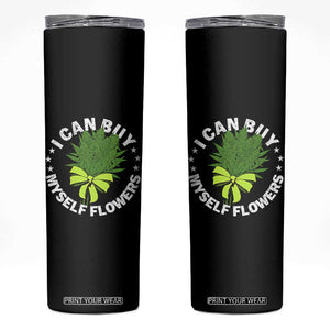 Funny Weed Cannabis 420 Skinny Tumbler I Can Buy Myself Flowers Marijuana Smoking - Print Your Wear
