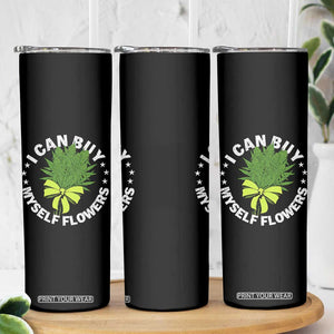 Funny Weed Cannabis 420 Skinny Tumbler I Can Buy Myself Flowers Marijuana Smoking - Print Your Wear