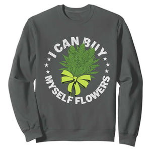 Funny Weed Cannabis 420 Sweatshirt I Can Buy Myself Flowers Marijuana Smoking - Print Your Wear