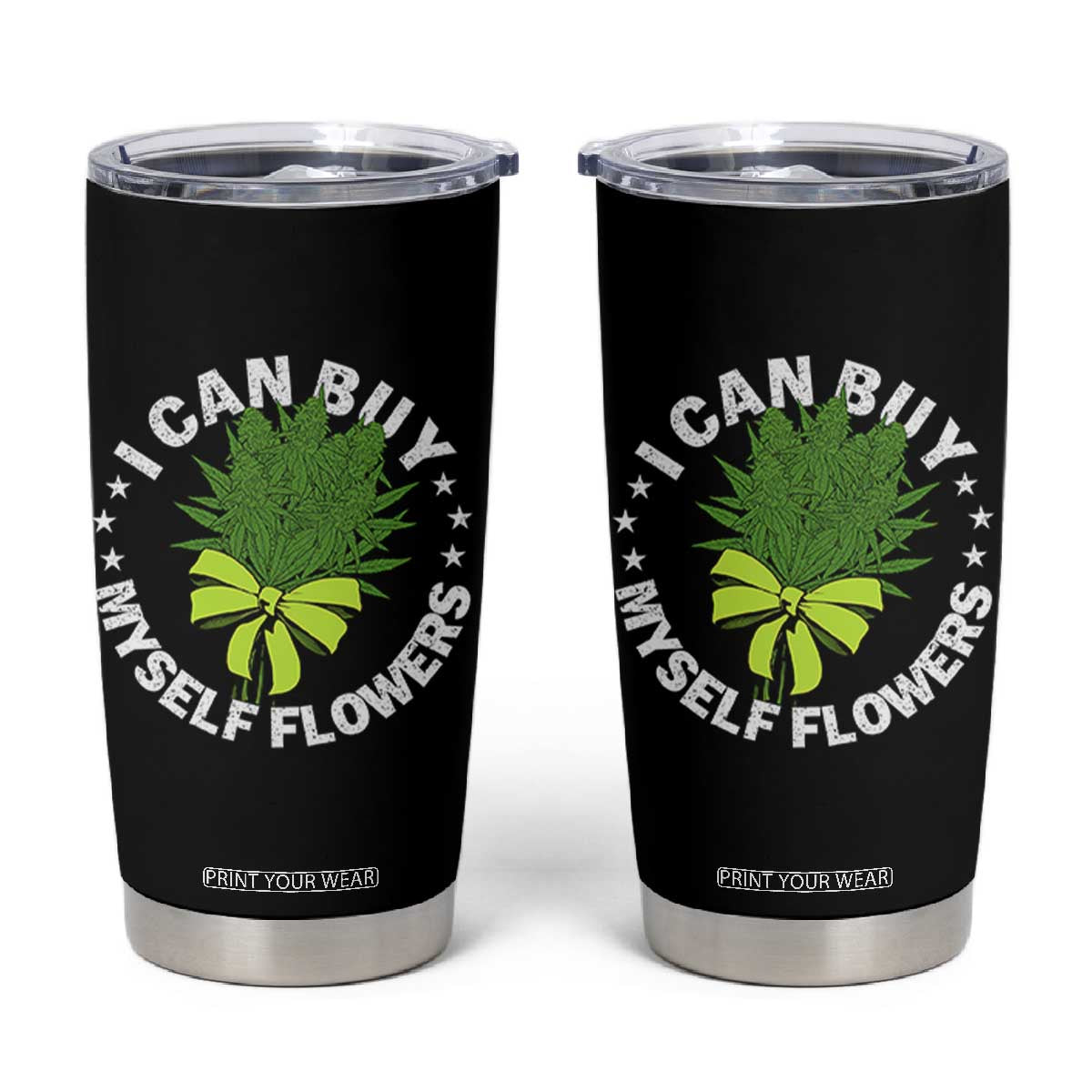 Funny Weed Cannabis 420 Tumbler Cup I Can Buy Myself Flowers Marijuana Smoking TS11 Black Print Your Wear
