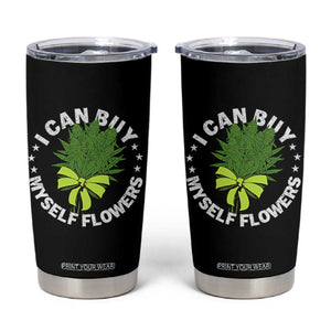 Funny Weed Cannabis 420 Tumbler Cup I Can Buy Myself Flowers Marijuana Smoking - Print Your Wear